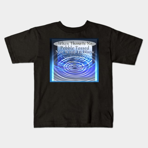 When There is No Pebble Tossed Nor Wind To Blow Kids T-Shirt by Aurora X